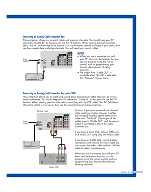 Page 23English - 23
Connecting an Analog Cable Converter Box
This connection allows you to watch cable and premium channels. You should keep your TV
selected to “Cable IN” so that you can use the TV features. When viewing premium channels,
select “Air IN” and tune the TV to channel 3 or 4 (whichever channel is vacant in your area), then
use the converter box to change channels. You will need two coaxial cables.
NOTES
•When you use a converter box with
your TV, there may be features that you
can not program...