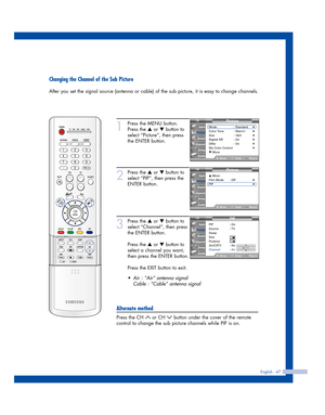 Page 67Changing the Channel of the Sub Picture
After you set the signal source (antenna or cable) of the sub picture, it is easy to change channels.
English - 67
1
Press the MENU button.
Press the 
…or †button to
select “Picture”, then press
the ENTER button.
2
Press the …or †button to
select “PIP”, then press the
ENTER button.
3
Press the …or †button to
select “Channel”, then press
the ENTER button.
Press the 
…or †button to
select a channel you want,
then press the ENTER button.
Press the EXIT button to...