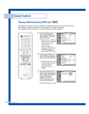 Page 76English - 76
Sound Control
Choosing a Multi-Channel Sound (MTS) track
The digital-TV transmission system is capable of simultaneous transmission of many audio tracks
(for example, simultaneous translations of the program into foreign languages).
The availability of these additional “multitracks” depends upon the program.
1
Press the MENU button.
Press the 
…or †button to
select “Sound”, then press
the ENTER button.
2
Press the …or †button to
select “Multi-Track Options”,
then press the ENTER button.
3...