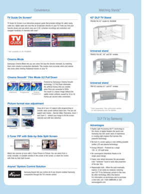 Page 4ConvenienceMatching Stands*
DLP TV by Samsung
Picture format size adjustment
Enjoy all of your 4:3 aspect-ratio programming in
smooth, wide-screen without black bars. Five pre-set
aspect ratio modes – Normal, Wide, Panorama, Zoom 1
and Zoom 2 – stretch your image to fill the screen
naturally and with less distortion.Powered by Samsung’s Cinema Smooth
technology, 3:2 Pull Down eliminates 
the artificial frames that are created 
when films are converted to DVDs.
The result is a clearer image without the...