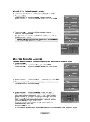 Page 123
Español - 40

Etiquetado de canales - Analogica
Los canales se pueden etiquetar con el propósito de que cuando éstos se seleccionan se pueda ver su nombre.
1  Pulse el botón MENU. Pulse los botones ◄ o ► para seleccionar Canal y pulse el botón ENTER. Pulse los botones ▲ o ▼ para seleccionar Lista de canales y pulse el botón ENTER.
2  Pulse los botones ▲ o ▼ para seleccionar Todos y, a continuación, pulse el botón ENTER.
3  Pulse los botones ▲/▼/◄/► para seleccionar el canal al que se va a asignar un...