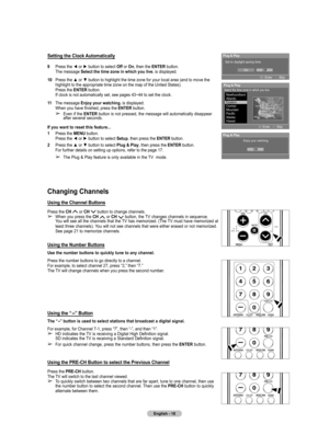 Page 18
English - 18

Setting the Clock Automatically
9  Press the ◄ or ► button to select Off or On, then the ENTER button.  The message Select the time zone in which you live. is displayed.
10  Press the ▲ or ▼ button to highlight the time zone for your local area (and to move the highlight to the appropriate time zone on the map of the United States). Press the ENTER button. If clock is not automatically set, see pages 43~44 to set the clock.
11  The message 
Enjoy your watching. is displayed. When you have...