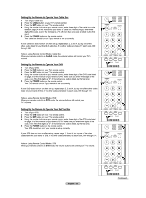 Page 22
English - 22

Setting Up the Remote to Operate Your Cable Box
1  Turn off your cable box.2  Press the CABLE button on your TV’s remote control.3  Press the SET button on your TV’s remote control.4  Using the number buttons on your remote control, enter three digits of the cable box code listed on page 24 of this manual for your brand of cable box. Make sure you enter three digits of the code, even if the first digit is a “0”. (If more than one code is listed, try the first one.)5  Press the POWER button...