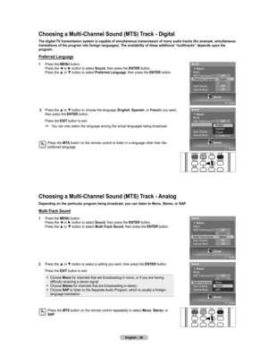 Page 36
English - 36

Choosing a Multi-Channel Sound (MTS) Track - Analog
Depending on the particular program being broadcast, you can listen to Mono, Stereo, or SAP.
Multi-Track Sound
1  Press the MENU button. Press the ◄ or ► button to select Sound, then press the ENTER button. Press the ▲ or ▼ button to select Multi-Track Sound, then press the ENTER button.
2  Press the ▲ or ▼ button to select a setting you want, then press the ENTER button.
Press the EXIT button to exit.
  Choose Mono for channels that are...