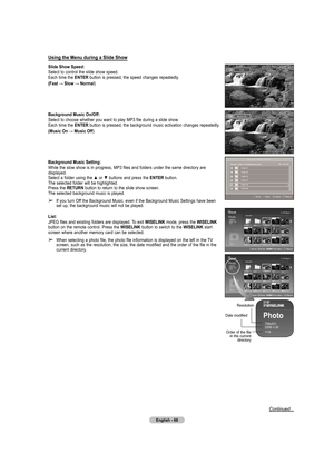 Page 68
English - 68

Using the Menu during a Slide Show
Slide Show Speed:
Select to control the slide show speed.
Each time the 
ENTER button is pressed, the speed changes repeatedly.
(Fast → Slow → Normal)
Background Music On/Off:
Select to choose whether you want to play MP3 file during a slide show. 
Each time the 
ENTER button is pressed, the background music activation changes repeatedly.
(Music On → Music Off)
Background Music Setting:
While the slow show is in progress, MP3 files and folders under the...