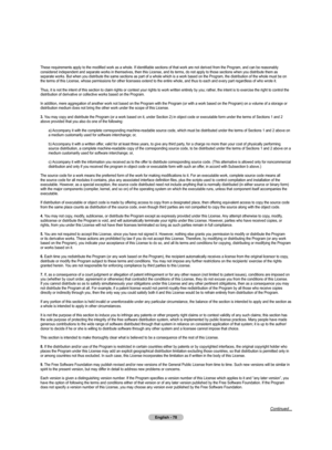 Page 78
English - 78

These requirements apply to the modified work as a whole. If identifiable sections of that work are not derived from the Program, and can be reasonably considered independent and separate works in themselves, then this License, and its terms, do not apply to those sections when you distribute them as separate works. But when you distribute the same sections as part of a whole which is a work based on the Program, the distribution of the whole must be on the terms of this License, whose...