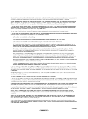 Page 81
English - 81

“Source code” for a work means the preferred form of the work for making modifications to it. For a library, complete source code means all the source code for 
all modules it contains, plus any associated interface definition files, plus the scripts used to control compilation and installation of the library .
Activities other than copying, distribution and modification are not covered by this License; they are outside its scope.  The act of running a program using the 
Library is not...