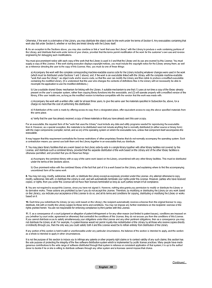 Page 82
English - 82

Otherwise, if the work is a derivative of the Library, you may distribute the object code for the work under the terms of Section 6. Any executables containing that work also fall under Section 6, whether or not they are linked directly with the Library itself. 
6. As an exception to the Sections above, you may also combine or link a “work that uses the Library” with the Library to produce a work containing portions of 
the Library, and distribute that work under terms of your choice,...