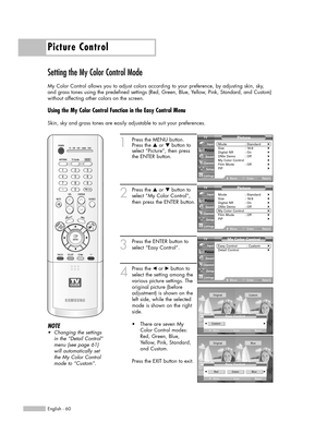 Page 60Picture Control
English - 60
Setting the My Color Control Mode
My Color Control allows you to adjust colors according to your preference, by adjusting skin, sky,
and grass tones using the predefined settings (Red, Green, Blue, Yellow, Pink, Standard, and Custom)
without affecting other colors on the screen. 
Using the My Color Control Function in the Easy Control Menu
Skin, sky and grass tones are easily adjustable to suit your preferences.
1Press the MENU button.
Press the …or †button to
select...