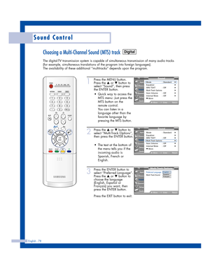 Page 78English - 78
Sound Control
Choosing a Multi-Channel Sound (MTS) track
The digital-TV transmission system is capable of simultaneous transmission of many audio tracks
(for example, simultaneous translations of the program into foreign languages).
The availability of these additional “multitracks” depends upon the program.
1
Press the MENU button.
Press the 
…or †button to
select “Sound”, then press
the ENTER button.
2
Press the …or †button to
select “Multi-Track Options”,
then press the ENTER button.
3...