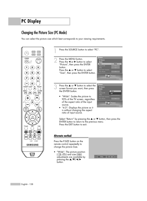 Page 138PC Display
English - 138
Changing the Picture Size (PC Mode)
You can select the picture size which best corresponds to your viewing requirements.
1
Press the SOURCE button to select “PC”.
2
Press the MENU button. 
Press the 
œor √button to select
“Picture”, then press the ENTER 
button.
Press the 
…or †button to select
“Size”, then press the ENTER button.
3
Press the …or †button to select the
screen format you want, then press
the ENTER button.
Select “Return” by pressing the 
…or † button, then press...