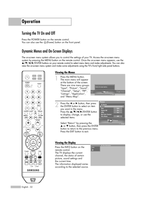 Page 32Turning the TV On and Off
Press the POWER button on the remote control.
You can also use the (Power) button on the front panel.
Dynamic Menus and On-Screen Displays
The on-screen menu system allows you to control the settings of your TV. Access the on-screen menu 
system by pressing the MENU button on the remote control. Once the on-screen menu appears, use the
…/†/œ/√/ENTER  buttons on your remote control to select menu items and make adjustments\
. You can also
view the on-screen menu system and make...