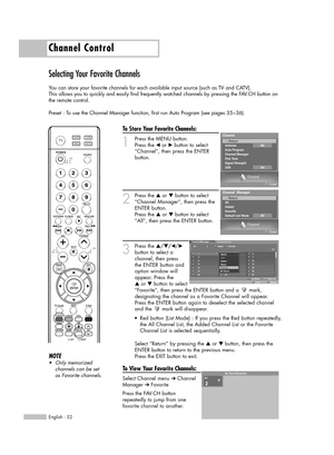Page 52Channel Control
English - 52
Selecting Your Favorite Channels
You can store your favorite channels for each available input source (such as TV and CATV).
This allows you to quickly and easily find frequently watched channels by pressing the FAV.CH button on
the remote control.
Preset : To use the Channel Manager function, first run Auto Program (see pages 35~36).
To Store Your Favorite Channels:
1
Press the MENU button.
Press the 
œor √button to select
“Channel”, then press the ENTER
button.
2
Press the...