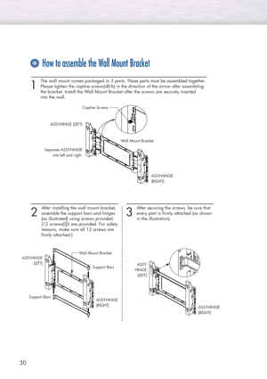 Page 3030
1 
The wall mount comes packaged in 3 parts. These parts must be assembled together.
Please tighten the captive screws(4EA) in the direction of the arrow after assembling 
the bracket. Install the Wall Mount Bracket after the screws are securely inserted 
into the wall.
2 
After installing the wall mount bracket,
assemble the support bars and hinges 
(as illustrated) using screws provided. 
(12 screws(
@) are provided. For safety
reasons, make sure all 12 screws are 
firmly attached.)
How to assemble...