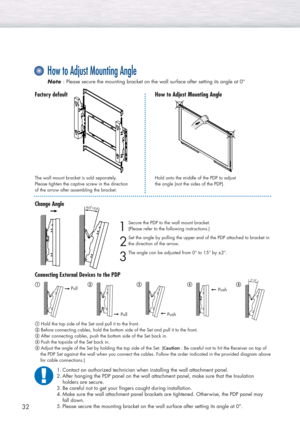 Page 3232
1. Contact an authorized technician when installing the wall attachment panel.
2. After hanging the PDP panel on the wall attachment panel, make sure that the Insulation
holders are secure.
3. Be careful not to get your fingers caught during installation.
4. Make sure the wall attachment panel brackets are tightened. Otherwise, the PDP panel may 
fall down.
5. Please secure the mounting bracket on the wall surface after setting its angle at 0°.
How to Adjust Mounting Angle
Note  Note : Please secure...