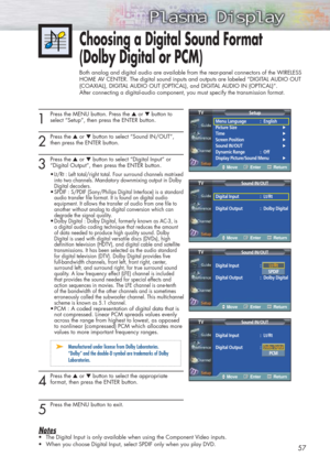 Page 5757
1
Press the MENU button. Press the ▲or ▼ button to
select “Setup”, then press the ENTER button. 
2
Press the ▲or ▼button to select “Sound IN/OUT”,
then press the ENTER button.
3
Press the ▲or ▼button to select “Digital Input” or
“Digital Output”, then press the ENTER button.
•
Lt/Rt : Left total/right total. Four surround channels matrixed 
into two channels. Mandatory downmixing output in Dolby 
Digital decoders.
•SPDIF : S/PDIF (Sony/Philips Digital Interface) is a standard
audio transfer file...