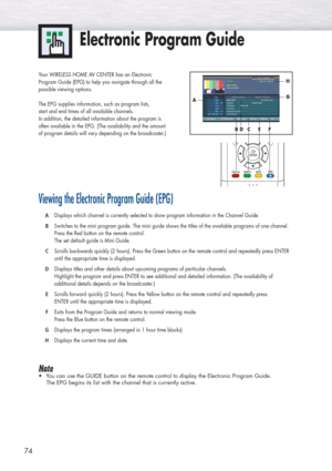 Page 7474
Your WIRELESS HOME AV CENTER has an Electronic
Program Guide (EPG) to help you navigate through all the 
possible viewing options. 
The EPG supplies information, such as program lists, 
start and end times of all available channels.
In addition, the detailed information about the program is 
often available in the EPG. (The availability and the amount 
of program details will vary depending on the broadcaster.)
Viewing the Electronic Program Guide (EPG)
ADisplays which channel is currently selected to...