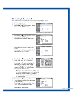 Page 41Option 2: Setting the Clock Automatically
The Clock can be set automatically if you are receiving a digital signal.
1
Press the MENU button. 
Press the 
…or †button to select “Setup”,
then press the ENTER button.
2
Press the …or †button to select “Time”,
then press the ENTER button.
Press the ENTER button to select “Clock”.
3
Press the ENTER button to select “Clock
Mode”.
Press the 
…or †button to select “Auto”,
then press the ENTER button.
4
Press the …or †button to select “Time
Zone”, then press the...