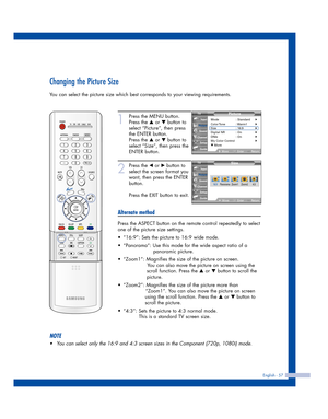 Page 57Changing the Picture Size
You can select the picture size which best corresponds to your viewing requirements.
English - 57
1
Press the MENU button.
Press the 
…or †button to
select “Picture”, then press
the ENTER button.
Press the 
…or †button to
select “Size”, then press the
ENTER button.
2
Press the œor √button to
select the screen format you
want, then press the ENTER
button.
Press the EXIT button to exit.
Alternate method
Press the ASPECT button on the remote control repeatedly to select
one of the...