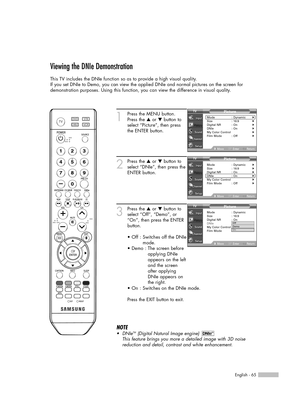 Page 65English - 65
Viewing the DNIe Demonstration
This TV includes the DNIe function so as to provide a high visual quality.
If you set DNIe to Demo, you can view the applied DNIe and normal pictures on the screen for
demonstration purposes. Using this function, you can view the difference in visual quality.
1
Press the MENU button.
Press the …or †button to
select “Picture”, then press
the ENTER button.
2
Press the …or †button to
select “DNIe”, then press the
ENTER button.
3
Press the …or †button to
select...