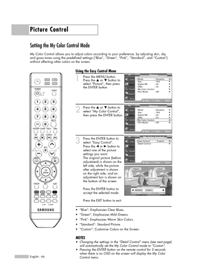 Page 66Picture Control
English - 66
Setting the My Color Control Mode
My Color Control allows you to adjust colors according to your preference, by adjusting skin, sky,
and grass tones using the predefined settings (“Blue”, “Green”, “Pink”, “Standard”, and “Custom”)
without affecting other colors on the screen.
Using the Easy Control Menu
1Press the MENU button.
Press the …or †button to
select “Picture”, then press
the ENTER button.
2
Press the …or †button to
select “My Color Control”,
then press the ENTER...