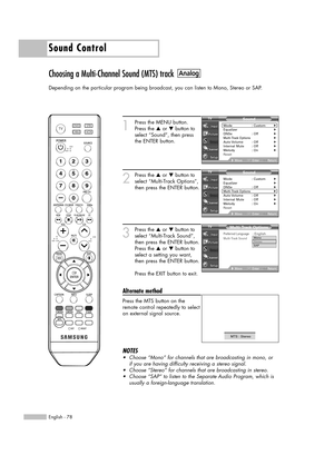 Page 78Sound Control
English - 78
Choosing a Multi-Channel Sound (MTS) track
Depending on the particular program being broadcast, you can listen to Mono, Stereo or SAP.
1
Press the MENU button.
Press the …or †button to
select “Sound”, then press
the ENTER button.
2
Press the …or †button to
select “Multi-Track Options”,
then press the ENTER button.
3
Press the …or †button to
select “Multi-Track Sound”,
then press the ENTER button.
Press the …or †button to
select a setting you want,
then press the ENTER button....