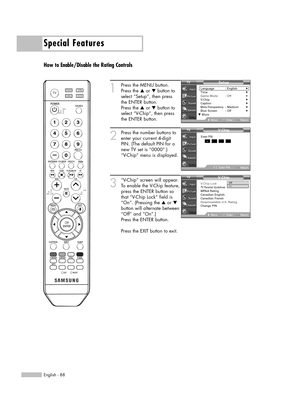 Page 881
Press the MENU button.
Press the …or †button to
select “Setup”, then press 
the ENTER button.
Press the …or †button to
select “V-Chip”, then press
the ENTER button.
2
Press the number buttons to
enter your current 4-digit
PIN. (The default PIN for a
new TV set is “0000”.)
“V-Chip” menu is displayed. 
3
“V-Chip” screen will appear.
To enable the V-Chip feature,
press the ENTER button so
that “V-Chip Lock” field is
“On”. (Pressing the …or †
button will alternate between
“Off” and “On”.) 
Press the ENTER...