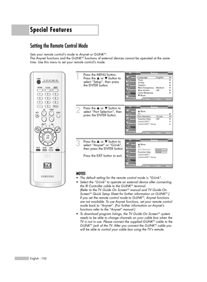 Page 102Special Features
English - 102
Setting the Remote Control Mode
Sets your remote control’s mode to Anynet or G-LINKTM.
The Anynet functions and the G-LINKTMfunctions of external devices cannot be operated at the same
time. Use this menu to set your remote control’s mode. 
1Press the MENU button.
Press the …or †button to
select “Setup”, then press
the ENTER button.
2Press the …or †button to
select “Port Selection”, then
press the ENTER button.
3Press the …or †button to
select “Anynet” or “G-Link”,
then...