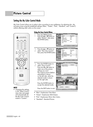 Page 60Picture Control
English - 60
Setting the My Color Control Mode
My Color Control allows you to adjust colors according to your preference, by adjusting skin, sky,
and grass tones using the predefined settings (“Blue”, “Green”, “Pink”, “Standard”, and “Custom”)
without affecting other colors on the screen.
Using the Easy Control Menu
1Press the MENU button.
Press the …or †button to
select “Picture”, then press
the ENTER button.
2
Press the …or †button to
select “My Color Control”,
then press the ENTER...