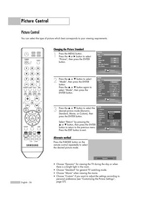 Page 56Picture Control
English - 56
Picture Control
You can select the type of picture which best corresponds to your viewing requirements.
Changing the Picture Standard
1
Press the MENU button. 
Press the œor √button to select
“Picture”, then press the ENTER 
button.
2
Press the …or †button to select
“Mode”, then press the ENTER 
button.
Press the …or †button again to
select “Mode”, then press the
ENTER button.
3
Press the …or †button to select the
desired picture mode (Dynamic,
Standard, Movie, or Custom),...