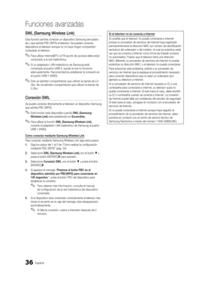 Page 10236Español
Funciones avanzadas
SWL (Samsung Wireless Link)
Esta función permite conectar un dispositivo Samsung (enrutador, 
etc.) que admita PBC (WPS) al televisor. Se pueden conectar 
dispositivos al televisor aunque no no haya ningún compartidor 
conectado al televisor.
 
✎Para utilizar Internet@T V, el PA (punto de acceso) debe estar 
conectado a la red inalámbrica.
 
✎Si un adaptador L AN inalámbrico de Samsung está 
conectado al puerto USB 2 , quizás la red no funcione 
adecuadamente. Recomendamos...