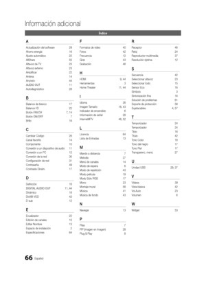 Page 13266Español
Información adicional
Índice
A
Actualización del software 29
Ahorro energía  16
Ajuste automático  22
AllShare  55
Altavoz de TV  23
Altavoz externo  23
Amplificar  22
Antena  14
Anynet+  44
AUDIO OUT   11
Autodiagnóstico  28
B 
Balance de blanco 17
Balance I/D  22
Botón FAV.CH  7, 14
Botón ON/OFF  7
Brillo  16
C 
Cambiar Código 26
Canal favorito  14
Componente  10
Conexión a un dispositivo de audio  11
Conexión a un PC  12
Conexión de la red  30
Configuración de red  31
Contraseña  49...