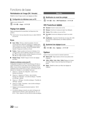 Page 15422Français
Fonctions de base
Réinitialisation de l'image (OK / Annuler)
Rétablit le mode d'image courant à ses réglages par défaut.
 
¦ Configuration du téléviseur avec un PC
Règle la source d'entrée à PC.
 
OMENUm → Image → ENTERE
Réglage Auto t
Règle automatiquement les paramètres, les fréquences et les 
positions. 
 
✎Cette fonction n'est pas disponible lorsqu'un câble HDMI/DVI 
est branché.
Écran
 
■ Grain / Affiné : Élimine ou réduit les parasites. Si le bruit 
n'est pas...