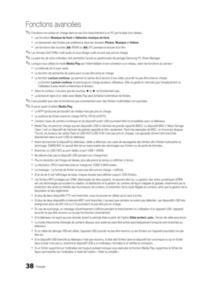 Page 17038Français
Fonctions avancées
 
✎Fonctions non prises en charge dans le cas d'un branchement à un PC par le biais d'un réseau :
 
xLes fonctions Musique de fond et Sélection musique de fond .
 
xLe classement des fichiers par préférence dans les dossiers Photos , Musique et Vidéos.
 
xLes fonctions des touches � (REW) ou µ (FF) pendant la lecture d'un film.
 
✎Les formats DivX DRM, multi-audio et sous-titrage codé ne sont pas pris en charge.
 
✎Le pare-feu de votre ordinateur doit permettre...