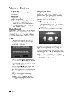 Page 5656English
Advanced Features
Call Arrival Alarm
If a call arrives while you are watching TV, the alarm 
window appears.
Schedule Alarm
While you are watching TV, the alarm window appears to 
display the registered event.
 
✎You can configure viewing settings for schedule 
contents on your mobile phones. For the 
procedures, refer to the mobile phone manual.
 
✎Some special characters may be displayed as 
blank or broken characters.
Using the Media Function 
An alarm window appears informing the user that...