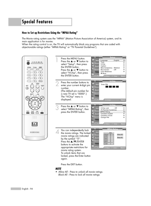 Page 94Special Features
English - 94
How to Set up Restrictions Using the “MPAA Rating”
The Movie rating system uses the “MPAA” (Motion Picture Association of America) system, and its
main application is for movies.
When the rating control is on, the TV will automatically block any programs that are coded with
objectionable ratings (either “MPAA Rating” or “TV Parental Guidelines”).
1
Press the MENU button.
Press the …or †button to
select “Setup”, then press 
the ENTER button.
Press the …or †button to
select...