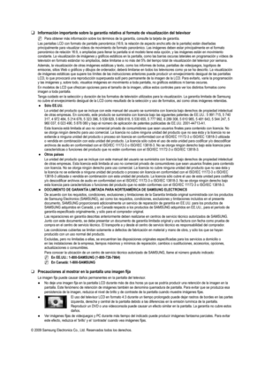 Page 106
Información importante sobre la garantía relativa al formato de vi\
sualización del televisor
Para obtener más información sobre los términos de la garantí\
a, consulte la tarjeta de garantía.
Las pantallas LCD con formato de pantalla panorámica (16:9, la relac\
ión de aspecto ancho:alto de la pantalla) están diseñadas principalmente para visualizar vídeos de movimiento de formato panorá\
mico. Las imágenes deben estar principalmente en el formato panorámico de relación 16:9, o ampliadas para llenar la...