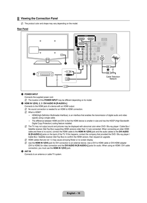 Page 12
English - 10

Viewing the Connection Panel
The product color and shape may vary depending on the model.
Rear Panel
1 POWER INPUT
Connects the supplied power cord. 
The location of the POWER INPUT may be different depending on its model.
2 HDMI IN 1(DVI), 2,  / DVI AUDIO IN [R-AUDIO-L]
Connects to the HDMI jack of a device with an HDMI output.
No sound connection is needed for an HDMI to HDMI connection. 
What is HDMI?
HDMI(High-Definition Multimedia Interface), is an interface that enabl\
es the...