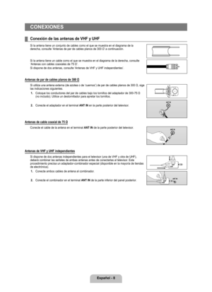 Page 114
Español - 8

CONEXIONES
Conexión de las antenas de VHF y UHF
Si la antena tiene un conjunto de cables como el que se muestra en el di\
agrama de la derecha, consulte ‘Antenas de par de cables planos de 300 Ω’ a continuación.
Si la antena tiene un cable como el que se muestra en el diagrama de la \
derecha, consulte ‘Antenas con cables coaxiales de 75 Ω’.
Si dispone de dos antenas, consulte ‘Antenas de VHF y UHF independien\
tes’.
Antenas de par de cables planos de 300 Ω
Si utiliza una antena externa (de...