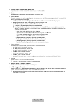 Page 123
Español - 17

Contraste Dinám. → Apagado / Bajo / Medio / Alto
Se puede ajustar el contraste de la pantalla para conseguir un contraste\
 óptimo.
Gamma
Se puede ajustar la intensidad de los colores primarios (rojo, verde y \
azul).
Espacio de color
El espacio de color es una matriz compuesta por los colores rojo, verde \
y azul. Seleccione su espacio de color favorito y disfrute de unos colores auténticamente naturales.
Auto: El espacio de color automático ajusta el tono de color natural de a\
cuerdo...