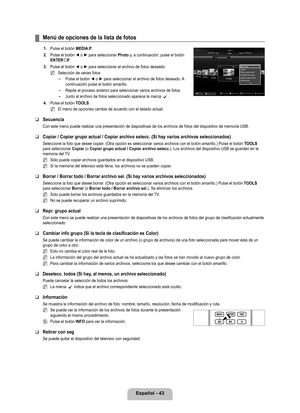 Page 149
Español - 4

Menú de opciones de la lista de fotos
1. Pulse el botón MEDIA.P.
2. 
Pulse el botón ◄ o ► para seleccionar Photo y, a continuación, pulse el botón ENTERE. 
. 
Pulse el botón ◄ o ► para seleccionar el archivo de fotos deseado.
Selección de varias fotos
Pulse el botón ◄ o ► para seleccionar el archivo de fotos deseado. A continuación pulse el botón amarillo.
Repita el proceso anterior para seleccionar varios archivos de fotos.
Junto al archivo de fotos seleccionado aparece la marca...