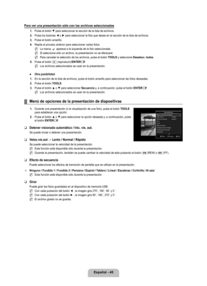 Page 151
Español - 4

Para ver una presentación sólo con los archivos seleccionados
1. Pulse el botón ▼ para seleccionar la sección de la lista de archivos.
2. 
Pulse los botones ◄ o ► para seleccionar la foto que desee en la sección de la l ista de archivos.
. 
Pulse el botón amarillo.
4. 
Repita el proceso anterior para seleccionar varias fotos.
La marca c aparece a la izquierda de la foto seleccionada.
Si selecciona sólo un archivo, la presentación no se efectuará.\
Para cancelar la selección de...