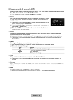 Page 172
Español - 66

Uso del contenido de la memoria del TV
Puede disfrutar del contenido guardado en la memoria del televisor. Puede añadir contenido en la memoria del televisor o borrarlo. Para añadir o borrar contenido, seleccione Gestión de contenido.
Para volver al menú principal de Content Library, pulse el botón EXIT.
Galería
Esta función reproduce una presentación de fotos con imágenes e\
n alta resolución y música de fondo, y produce varios ambientes. Con la función Galería del TV, se puede cambiar el...