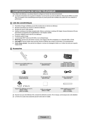 Page 201
français - 2

CONfIGURATION DE vOTRE TÉLÉvISEUR
Pour utiliser votre téléviseur, vous devez d'abord le configurer en fonction de votre environnement.
Les figures et illustrations de ce guide de l'utilisateur ne sont fourni\
es qu’à titre de référence. Elles peuvent différer du produit réel. La conception et les caractéristiques techniques du produit \
peuvent être modifiées sans préavis afin d’en améliorer la performance.
Liste des caractéristiques
Paramètres d'image modifiables pouvant être...