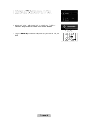 Page 205
français - 6

4. Ensuite, appuyez sur ENTERE pour accéder au sous-menu de l'icône. 
. 
Appuyez sur la touche ▲ ou ▼ pour sélectionner le sous-menu de l’icône. 
6. 
Appuyez sur la touche ◄ ou ► pour augmenter ou réduire la valeur d’un élémen t particulier. Le réglage du menu OSD varie en fonction du menu sélectionné.\
7. 
Appuyez sur ENTERE pour terminer la configuration. Appuyer sur la touche ExIT pour quitter.
Mode	 :	Standard
Contre-jour	 :	7	 ▶
Contraste	:	95
Luminosité	 :	45
Netteté	 :	50...