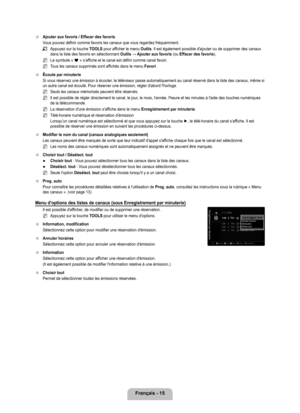 Page 214
français - 1

Ajouter aux favoris / Effacer des favoris
Vous pouvez définir comme favoris les canaux que vous regardez fréq\
uemment.
Appuyez sur la touche TOOLS pour afficher le menu Outils. Il est également possible d'ajouter ou de supprimer des canaux dans la liste des favoris en sélectionnant Outils → Ajouter aux favoris (ou Effacer des favoris).
Le symbole « 
* » s’affiche et le canal est défini comme canal favori.
Tous les canaux supprimés sont affichés dans le menu favori.
Êcoute par...