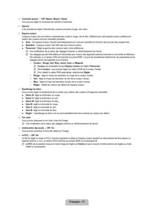 Page 216
français - 17

Contraste dynam. → Off / Basse / Moyen / Haute
Vous pouvez régler le constraste de manière à l'optimiser.
Gamma
Il est possible de régler l'intensité des couleurs primaires (rou\
ge, vert, bleu). 
Espace couleur
L'espace couleur est une matrice composée des couleurs rouge, vert et\
 bleu. Sélectionnez votre espace couleur préféré pour obtenir des couleurs les plus naturelles possibles.
Auto : Cet espace couleur s'ajuste automatiquement aux nuances naturelles en\
 fonction...