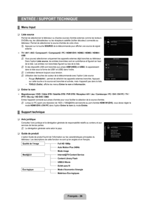 Page 235
français - 6

ENTRÉE / SUPPORT TEChNIQUE
Menu Input
Liste source
Permet de sélectionner le téléviseur ou d'autres sources d’e\
ntrée externes comme les lecteurs DVD/Blu-ray, les câblosélecteur ou les récepteurs satellite (boîtier d\
écodeur) connectés au téléviseur. Permet de sélectionner la source d'entrée de votre choix.
Appuyez sur la touche SOURCE de la télécommande pour afficher une source de signal externe.
Tv / A v1 / Av2 / Composant1 / Composant2 / PC / hDMI1/DvI / hDMI2 / hDMI...