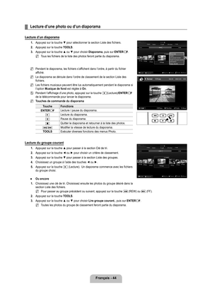 Page 243
français - 44

Lecture d’une photo ou d’un diaporama
Lecture d’un diaporama
1. Appuyez sur la touche ▼ pour sélectionner la section Liste des fichiers.
2. 
Appuyez sur la touche TOOLS.
. 
Appuyez sur la touche ▲ ou ▼ pour choisir Diaporama, puis sur ENTERE.
Tous les fichiers de la liste des photos feront partie du diaporama.
Pendant le diaporama, les fichiers s’affichent dans l’ordre, à partir du fichier affiché.
Le diaporama se déroule dans l’ordre de classement de la section L\
iste des...