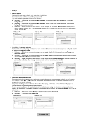 Page 258
français - 9

Partage
Partage Dossier
Il est possible de partager un dossier entre l’ordinateur et le té\
léviseur. 
Le nombre maximal de fichiers pouvant être partagés est 32.
Votre ordinateur agit comme serveur pour le téléviseur.
Méthode n° 1 : Sélectionnez un dossier dans 
Mon ordinateur. Choisissez ensuite le menu Partage, puis le sous-menu Partage Dossier.
Méthode n° 2 : Sélectionnez un dossier dans 
Mon ordinateur, cliquez à droite sur le dossier sélectionné, puis choisissez \
Partage...